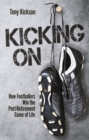 Kicking On : How Footballers Win the Post-Retirement Game of Life - Book