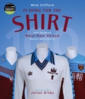 Playing for the Shirt : One Hundred West Ham United Match-Worn Shirts - Book
