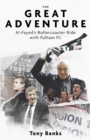 The Great Adventure : Al-Fayed’s Rollercoaster Ride with Fulham FC - Book