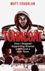 Turncoat : How I Stopped Supporting Arsenal and Found a New Team - eBook
