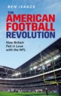 The American Football Revolution : How Britain Fell in Love with the NFL - eBook