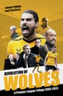 Revolution of Wolves : A Premier League Trilogy 2003-2023 - Book