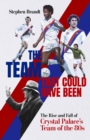 The Team that Could Have Been : The Rise and Fall of Crystal Palace's Team of the 80s - Book