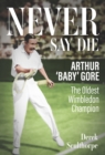 Never Say Die : Arthur 'Baby' Gore, the Oldest Wimbledon Champion - Book