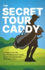 The Secret Tour Caddy : A Year in the Life of a Professional Caddy on the European and PGA Golf Tours - eBook