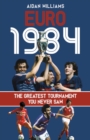 Euro 1984 : The Greatest Tournament You Never Saw - eBook