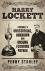 Harry Lockett : Football's Unassuming, Unknown and Unsung Founding Father - eBook