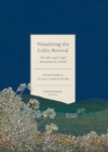 Visualizing the Celtic Revival : The Arts and Crafts movement in Ireland - selected writings by Nicola Gordon Bowe - Book