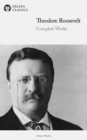 Delphi Complete Works of Theodore Roosevelt (Illustrated) - eBook