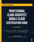 Professional Cloud Architect Google Cloud Certification Guide : Build a solid foundation in Google Cloud Platform to achieve the most lucrative IT certification - eBook