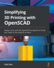 Simplifying 3D Printing with OpenSCAD : Design, build, and test OpenSCAD programs to bring your ideas to life using 3D printers - eBook