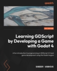 Learning GDScript by Developing a Game with Godot 4 : A fun introduction to programming in GDScript 2.0 and game development using the Godot Engine - eBook