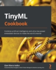 TinyML Cookbook : Combine artificial intelligence and ultra-low-power embedded devices to make the world smarter - eBook