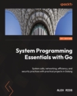 System Programming Essentials with Go : System calls, networking, efficiency, and security practices with practical projects in Golang - eBook