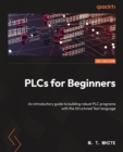 PLCs for Beginners : An introductory guide to building robust PLC programs with the Structured Text language - eBook