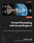 Virtual Filmmaking with Unreal Engine 5 : A step-by-step guide to creating a complete animated short film - eBook
