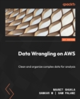 Data Wrangling on AWS : Clean and organize complex data for analysis - eBook
