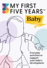 My First Five Years Baby : Everyday Activities to Support Your Baby's Development - eBook