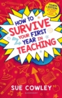 How to Survive Your First Year in Teaching : Fourth Edition, Fully Updated for the Early Career Framework - eBook