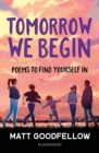 Tomorrow We Begin : Poems to find yourself in, perfect for 11+ - Book