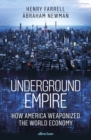 Underground Empire : How America Weaponized the World Economy - eBook