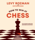 How to Win At Chess : The Ultimate Guide for Beginners and Beyond - eBook
