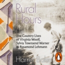 Rural Hours : The Country Lives of Virginia Woolf, Sylvia Townsend Warner and Rosamond Lehmann - eAudiobook