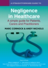 A Straightforward Guide To Negligence In Healthcare : A simple guide for Patients, Carers and Practitioners - Book