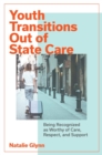 Youth Transitions Out of State Care : Being Recognized as Worthy of Care, Respect, and Support - eBook