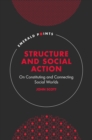 Structure and Social Action : On Constituting and Connecting Social Worlds - Book