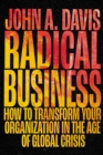 Radical Business : How to Transform Your Organization in the Age of Global Crisis - eBook