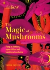 Kew - The Magic of Mushrooms : Fungi in folklore, superstition and traditional medicine - eBook