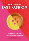 How to Quit Fast Fashion : 100 Expert Tips for a Sustainable Wardrobe - eBook