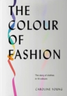 The Colour of Fashion : The story of clothes in 10 colours - Book