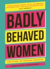 Badly Behaved Women : The History of Modern Feminism - Book