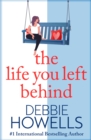 The Life You Left Behind : A breathtaking story of love, loss and happiness from Sunday Times bestseller Debbie Howells - eBook