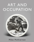 Art and Occupation : A Collection of Articles Exploring Images of Work first published in 'Occupational Medicine' 2008 - 2018 - Book