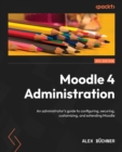 Moodle 4 Administration : An administrator's guide to configuring, securing, customizing, and extending Moodle, 4th Edition - eBook