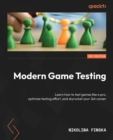 Modern Game Testing : Learn how to test games like a pro, optimize testing effort, and skyrocket your QA career - eBook