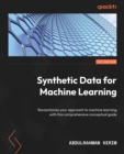 Synthetic Data for Machine Learning : Revolutionize your approach to machine learning with this comprehensive conceptual guide - eBook