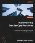 Implementing DevSecOps Practices : Supercharge your software security with DevSecOps excellence - eBook