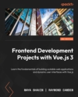 Frontend Development Projects with Vue.js 3 : Learn the fundamentals of building scalable web applications and dynamic user interfaces with Vue.js - eBook