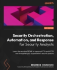 Security Orchestration, Automation, and Response for Security Analysts : Learn the secrets of SOAR to improve MTTA and MTTR and strengthen your organization's security posture - eBook