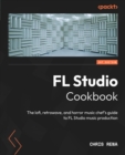 FL Studio Cookbook : The lofi, retrowave, and horror music chef's guide to FL Studio music production - eBook