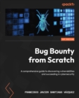 Bug Bounty from Scratch : A comprehensive guide to discovering vulnerabilities and succeeding in cybersecurity - eBook