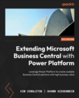 Extending Microsoft Business Central with Power Platform : Leverage Power Platform to create scalable Business Central solutions with high business value - eBook