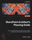 SharePoint Architect's Planning Guide : Create reusable architecture and governance to support collaboration with SharePoint and Microsoft 365 - eBook