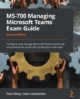 MS-700 Managing Microsoft Teams Exam Guide : Configure and manage Microsoft Teams workloads and achieve Microsoft 365 certification with ease - eBook