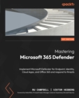 Mastering Microsoft 365 Defender : Implement Microsoft Defender for Endpoint, Identity, Cloud Apps, and Office 365 and respond to threats - eBook