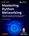 Mastering Python Networking : Utilize Python packages and frameworks for network automation, monitoring, cloud, and management - eBook